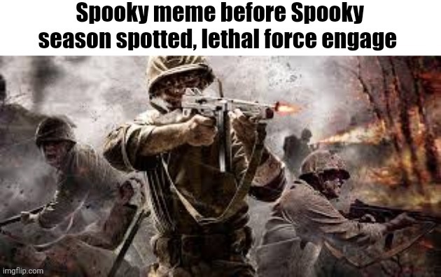 Spooky meme before Spooky season spotted, lethal force engage | image tagged in spooky meme before spooky season spotted lethal force engage | made w/ Imgflip meme maker