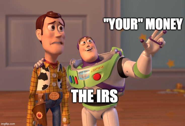 Just Choose Tax Evasion | "YOUR" MONEY; THE IRS | image tagged in memes,x x everywhere | made w/ Imgflip meme maker