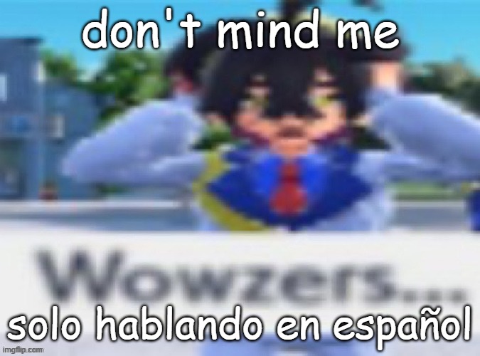 Kieran wowzers but my temp | don't mind me; solo hablando en español | image tagged in kieran wowzers but my temp | made w/ Imgflip meme maker