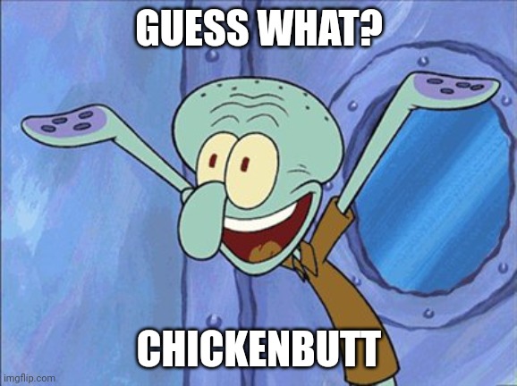 Guess What Squidward | GUESS WHAT? CHICKENBUTT | image tagged in guess what squidward | made w/ Imgflip meme maker