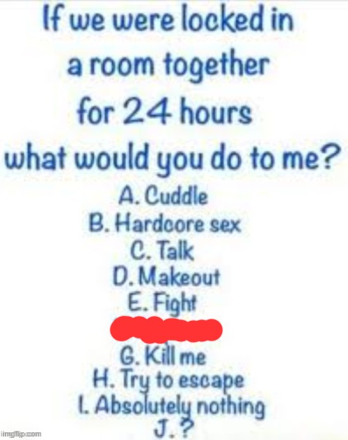 If we were locked in a room together for 24 hours | image tagged in if we were locked in a room together for 24 hours | made w/ Imgflip meme maker