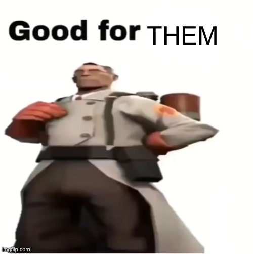 Good for you | THEM | image tagged in good for you | made w/ Imgflip meme maker