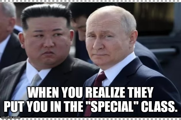 special ed | WHEN YOU REALIZE THEY PUT YOU IN THE "SPECIAL" CLASS. | image tagged in special education | made w/ Imgflip meme maker