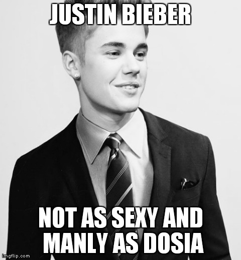 Justin Bieber Suit | JUSTIN BIEBER NOT AS SEXY AND MANLY AS DOSIA | image tagged in memes,justin bieber suit | made w/ Imgflip meme maker