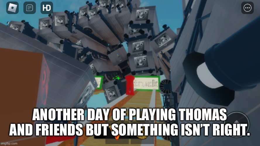 First Thomas and Friends But Something isn’t Right Post lol. | ANOTHER DAY OF PLAYING THOMAS AND FRIENDS BUT SOMETHING ISN’T RIGHT. | image tagged in thomas the train | made w/ Imgflip meme maker