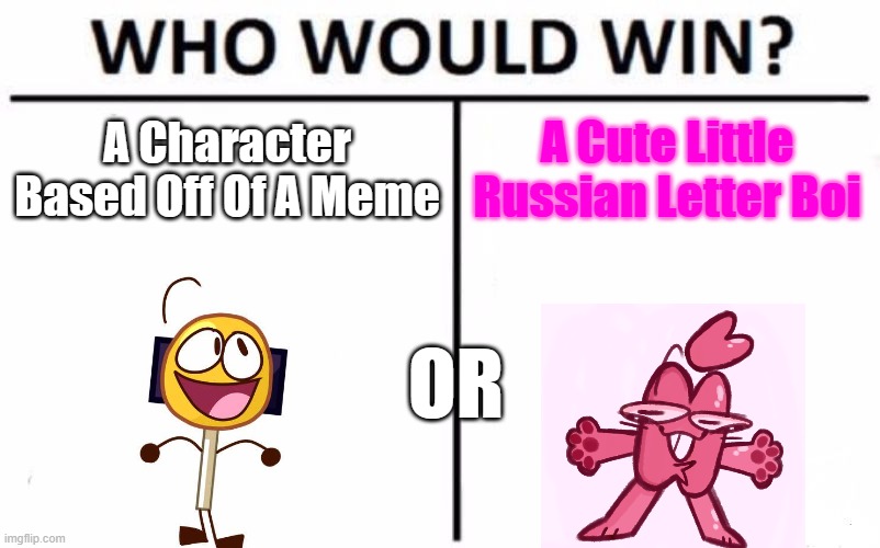 Upvote For Kracty And Comment For LOLipop | A Character Based Off Of A Meme; A Cute Little Russian Letter Boi; OR | image tagged in memes,who would win,bfb,parody | made w/ Imgflip meme maker
