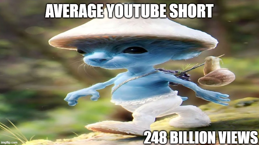 smurf cat | AVERAGE YOUTUBE SHORT; 248 BILLION VIEWS | image tagged in smurf cat meme | made w/ Imgflip meme maker