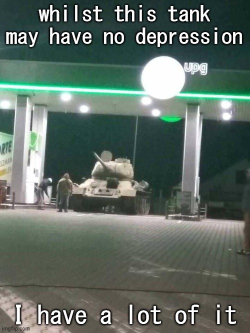 you can call me a STRV 74 :,) | whilst this tank may have no depression; I have a lot of it | image tagged in t-34 | made w/ Imgflip meme maker