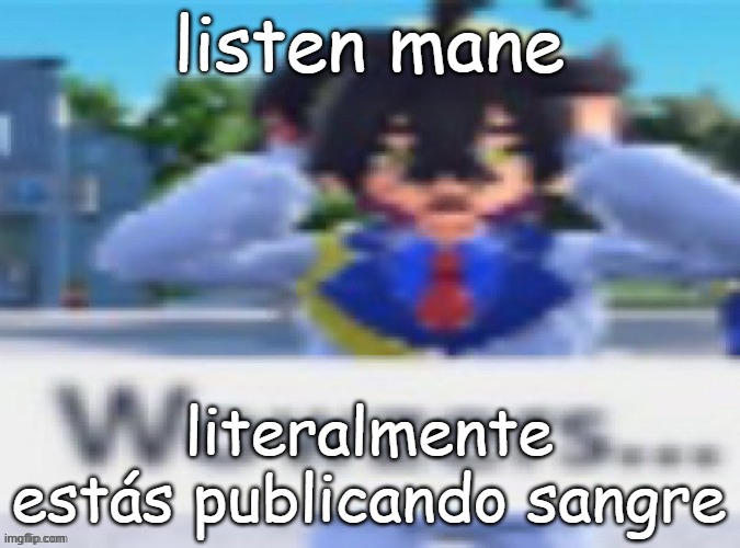 Kieran wowzers but my temp | listen mane literalmente estás publicando sangre | image tagged in kieran wowzers but my temp | made w/ Imgflip meme maker