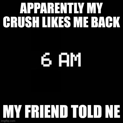 How did this happen? Idk | APPARENTLY MY CRUSH LIKES ME BACK; MY FRIEND TOLD ME | image tagged in fnaf | made w/ Imgflip meme maker