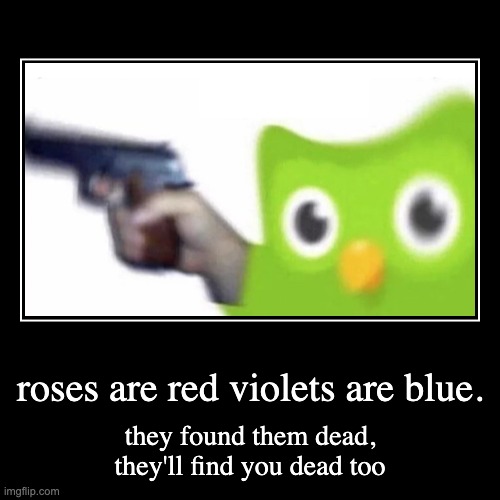 roses are red violets are blue. | they found them dead, they'll find you dead too | image tagged in funny,demotivationals | made w/ Imgflip demotivational maker