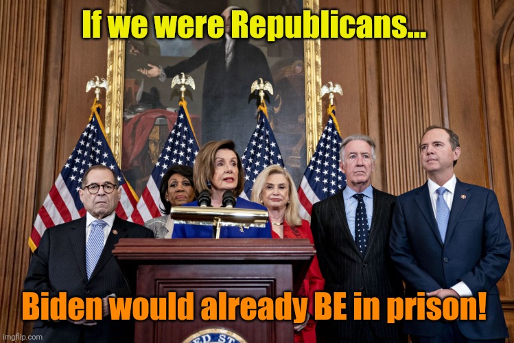 Truth be told... | If we were Republicans... Biden would already BE in prison! | made w/ Imgflip meme maker