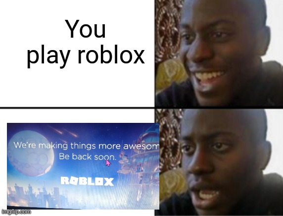 When Roblox is down | You play roblox | image tagged in oh yeah oh no | made w/ Imgflip meme maker