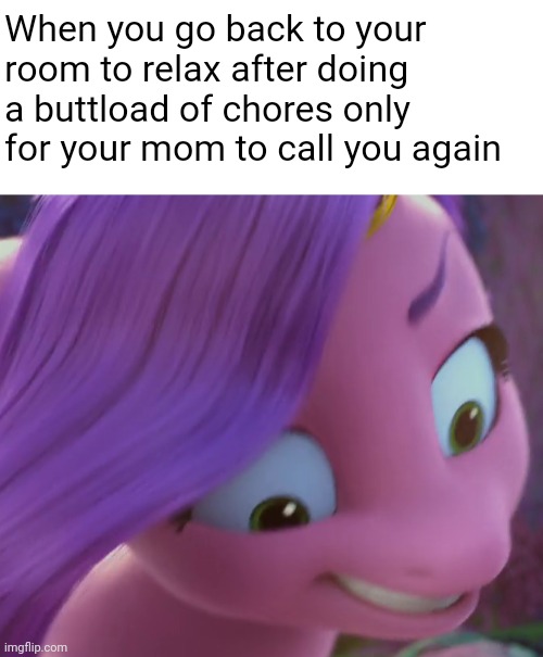 Shiiiiiiet | When you go back to your room to relax after doing a buttload of chores only for your mom to call you again | image tagged in blank white template | made w/ Imgflip meme maker