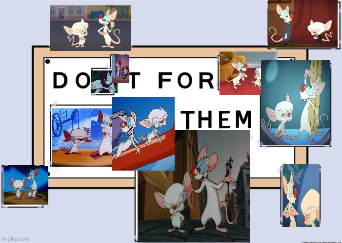 Do it for them | image tagged in do it for them,pinky and the brain | made w/ Imgflip meme maker