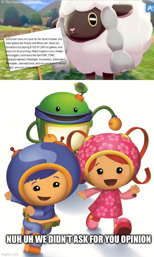 NUH UH WE DIDN’T ASK FOR YOU OPINION | image tagged in team umizoomi | made w/ Imgflip meme maker