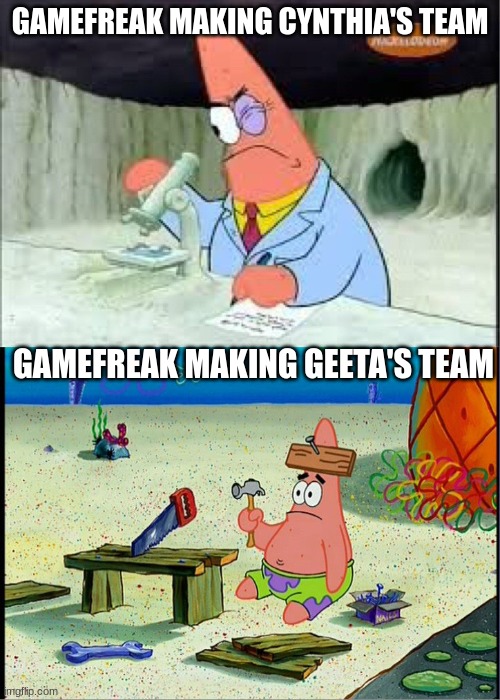 PAtrick, Smart Dumb | GAMEFREAK MAKING CYNTHIA'S TEAM; GAMEFREAK MAKING GEETA'S TEAM | image tagged in patrick smart dumb | made w/ Imgflip meme maker