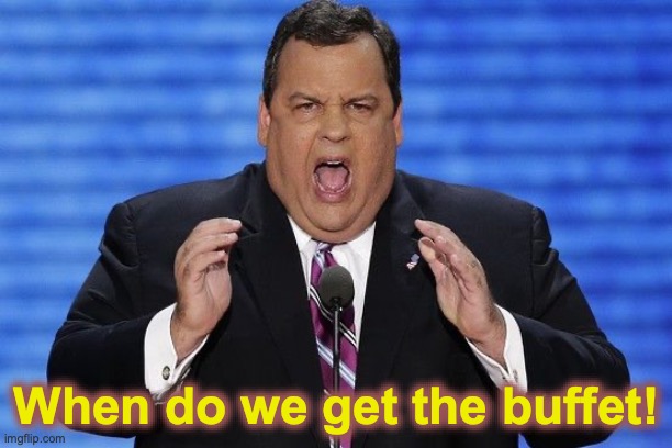 BREAKING: CHRISTIE MAKES THE MOST IMPORTANT POINT DURING DEBATE! [warning: smorgasbord satire] | When do we get the buffet! | image tagged in chris christie,buffet,debate | made w/ Imgflip meme maker