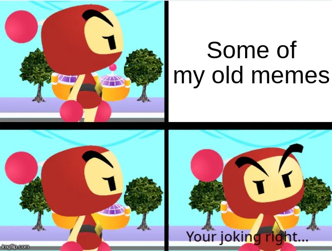 What am I doing back then (Meme template by NeyoBlindSBRO) | Some of my old memes | image tagged in red bomber has seen disappointment | made w/ Imgflip meme maker