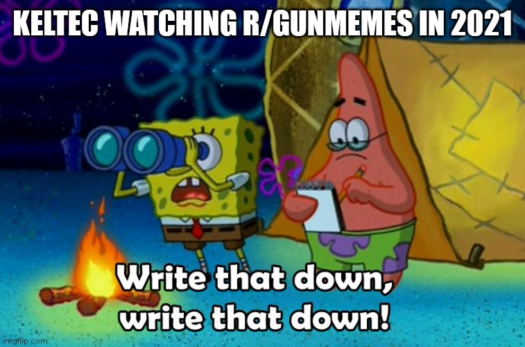 write that down | KELTEC WATCHING R/GUNMEMES IN 2021 | image tagged in write that down | made w/ Imgflip meme maker