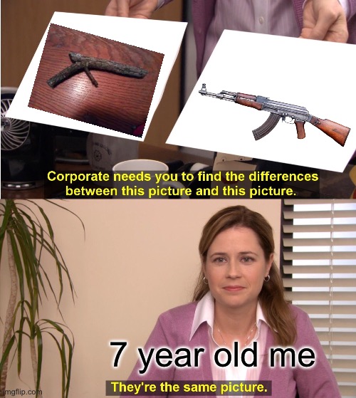 They're The Same Picture Meme | 7 year old me | image tagged in memes,they're the same picture | made w/ Imgflip meme maker