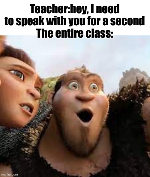 Its quite annoying actually, it's usually nothing | Teacher:hey, I need to speak with you for a second
The entire class: | image tagged in oooooh,school | made w/ Imgflip meme maker