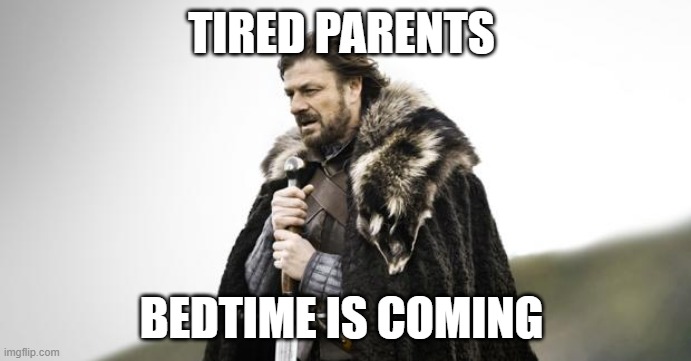 Winter Is Coming | TIRED PARENTS; BEDTIME IS COMING | image tagged in winter is coming | made w/ Imgflip meme maker