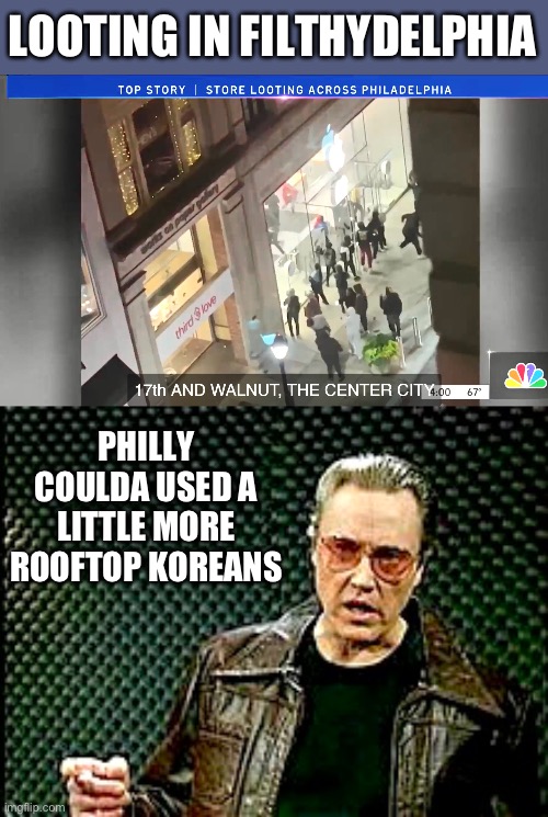 Looting | LOOTING IN FILTHYDELPHIA; PHILLY COULDA USED A LITTLE MORE
ROOFTOP KOREANS | image tagged in philadelphia,looting,filthydelphia,rooftop koreans,cowbell,christopher walken | made w/ Imgflip meme maker