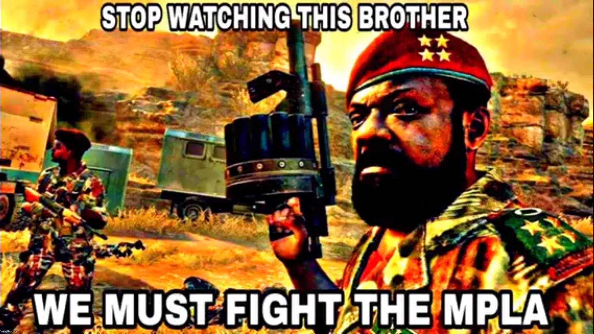 DEATH TO THE MPLA | image tagged in stop watching this brother | made w/ Imgflip meme maker