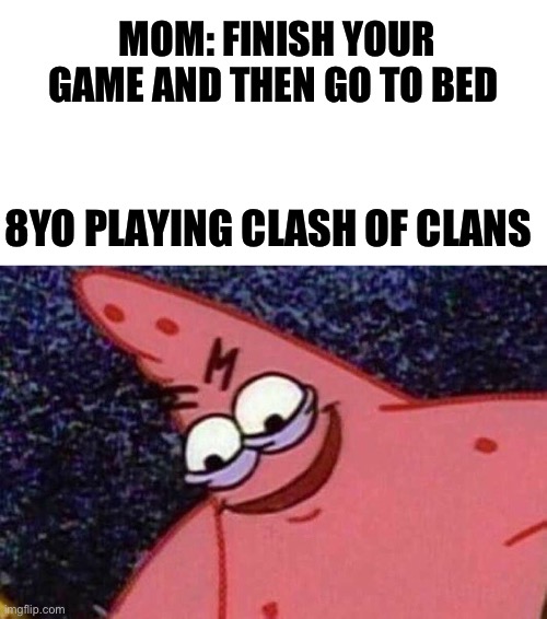 She’ll never know | MOM: FINISH YOUR GAME AND THEN GO TO BED; 8YO PLAYING CLASH OF CLANS | image tagged in evil patrick | made w/ Imgflip meme maker