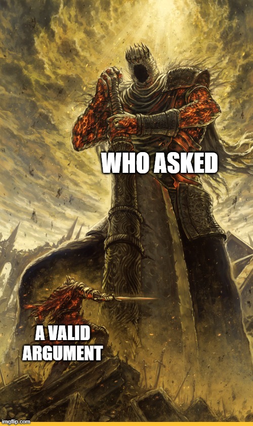 i hate when this happens | WHO ASKED; A VALID ARGUMENT | image tagged in fantasy painting | made w/ Imgflip meme maker
