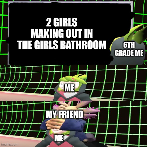 SMG4 Shocked Melony | 2 GIRLS MAKING OUT IN THE GIRLS BATHROOM; 6TH GRADE ME; ME; MY FRIEND; ME | image tagged in smg4 shocked melony | made w/ Imgflip meme maker