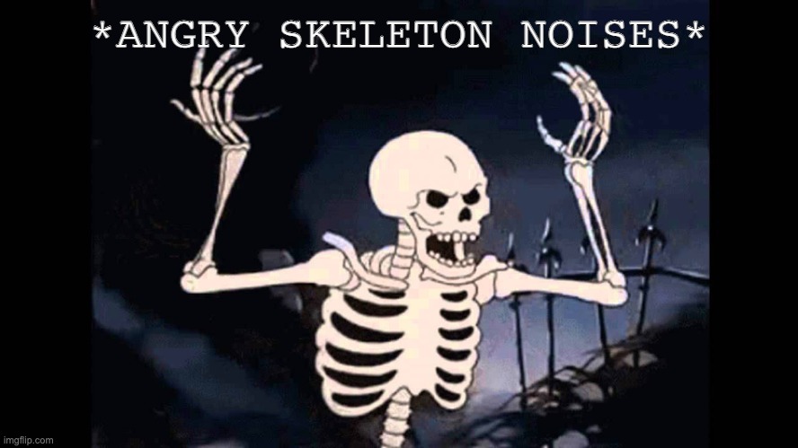 Spooky Skeleton | *ANGRY SKELETON NOISES* | image tagged in spooky skeleton | made w/ Imgflip meme maker