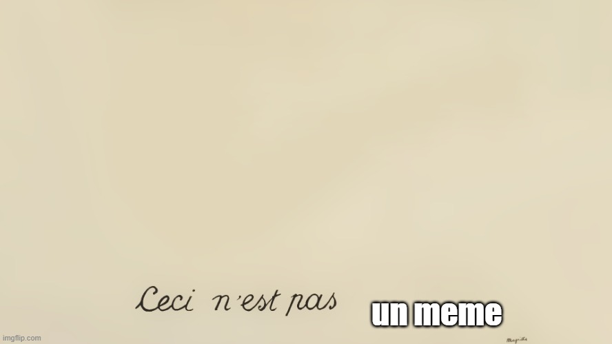 Ceci n'est pas | un meme | image tagged in ceci n'est pas | made w/ Imgflip meme maker