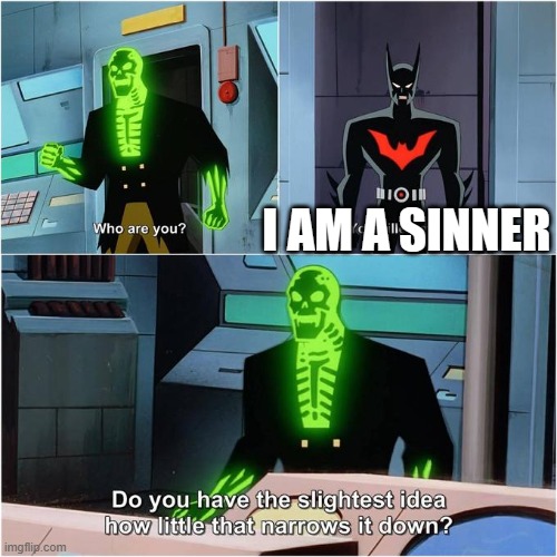 Just a Christian meme | I AM A SINNER | image tagged in do you have the slightest idea how little that narrows it down,christian | made w/ Imgflip meme maker