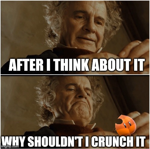 Relatable | AFTER I THINK ABOUT IT; WHY SHOULDN'T I CRUNCH IT | image tagged in bilbo - why shouldn t i keep it | made w/ Imgflip meme maker