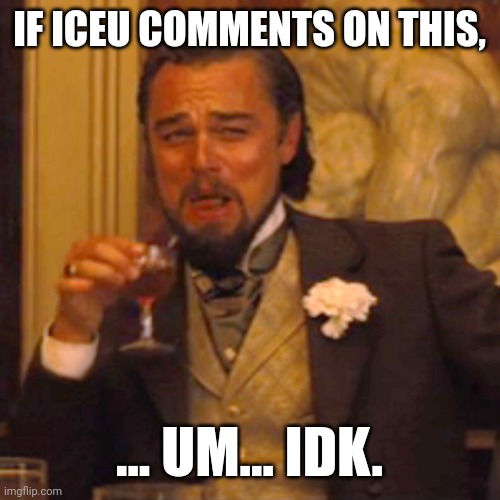 Image Title | IF ICEU COMMENTS ON THIS, ... UM... IDK. | image tagged in memes,iceu | made w/ Imgflip meme maker