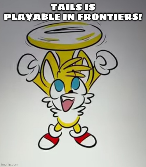 Happy | TAILS IS PLAYABLE IN FRONTIERS! | image tagged in happy | made w/ Imgflip meme maker