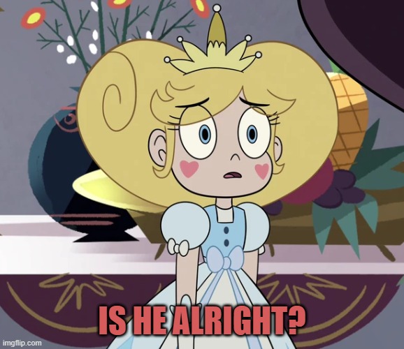Star butterfly | IS HE ALRIGHT? | image tagged in star butterfly | made w/ Imgflip meme maker