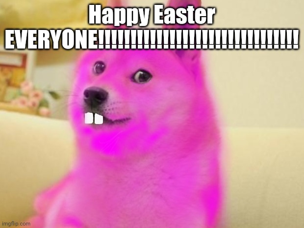 easter bunny doge | Happy Easter EVERYONE!!!!!!!!!!!!!!!!!!!!!!!!!!!!!!! | image tagged in easter bunny doge | made w/ Imgflip meme maker