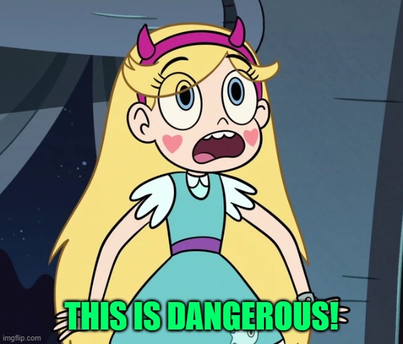 Star Butterfly shocked | THIS IS DANGEROUS! | image tagged in star butterfly shocked | made w/ Imgflip meme maker
