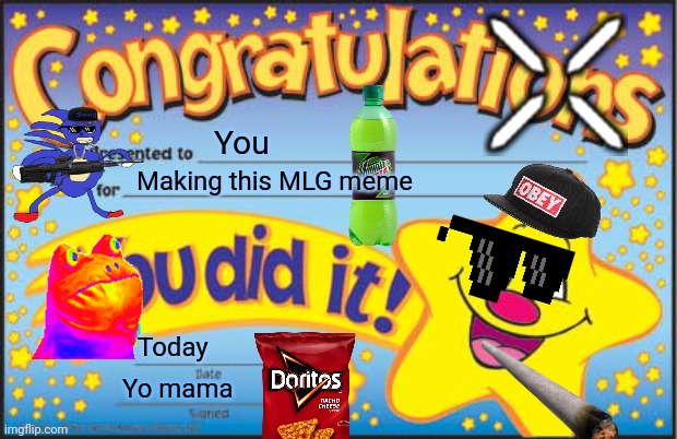 A recreation of a meme I made when I was stupid | You; Making this MLG meme; Today; Yo mama | image tagged in memes,happy star congratulations | made w/ Imgflip meme maker