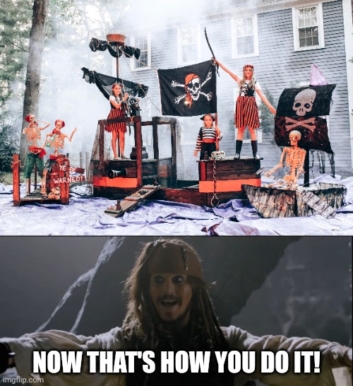 PIRATE SHIP DECORATION | NOW THAT'S HOW YOU DO IT! | image tagged in pirate,pirate ship,halloween,decorations,jack sparrow | made w/ Imgflip meme maker