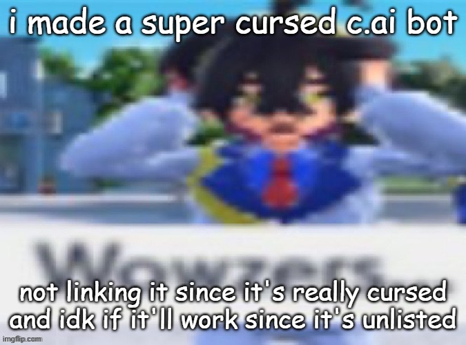 Kieran wowzers but my temp | i made a super cursed c.ai bot; not linking it since it's really cursed and idk if it'll work since it's unlisted | image tagged in kieran wowzers but my temp | made w/ Imgflip meme maker