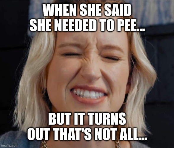 Music Lover | WHEN SHE SAID SHE NEEDED TO PEE... BUT IT TURNS OUT THAT'S NOT ALL... | image tagged in music lover | made w/ Imgflip meme maker