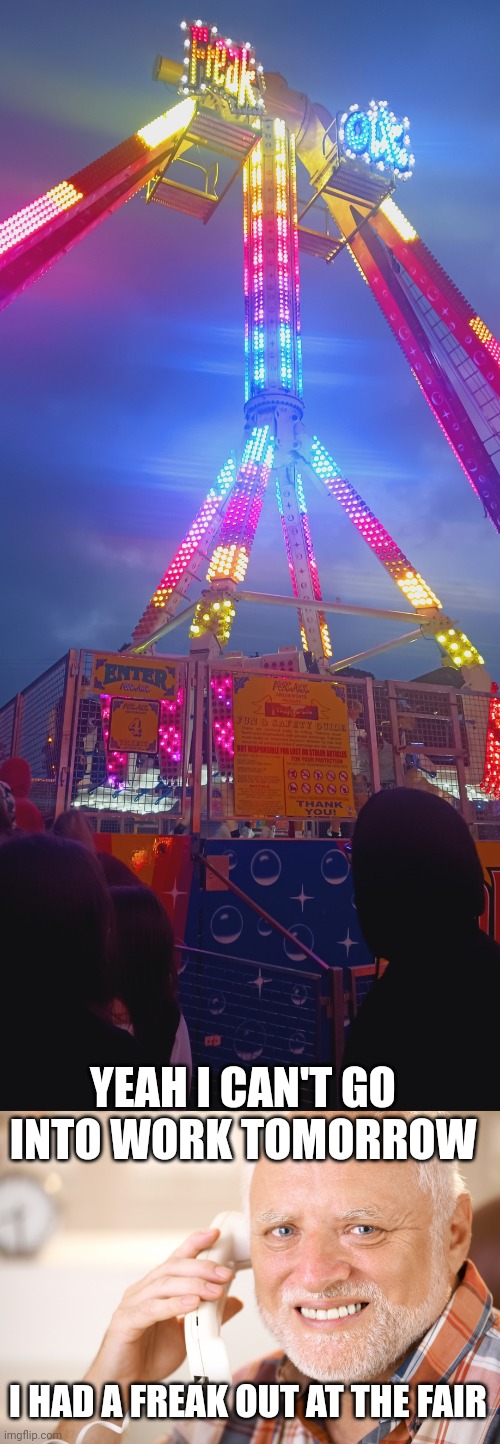 THAT WAS A FUN RIDE | YEAH I CAN'T GO INTO WORK TOMORROW; I HAD A FREAK OUT AT THE FAIR | image tagged in hide the pain harold phone,fair,county fair,work | made w/ Imgflip meme maker