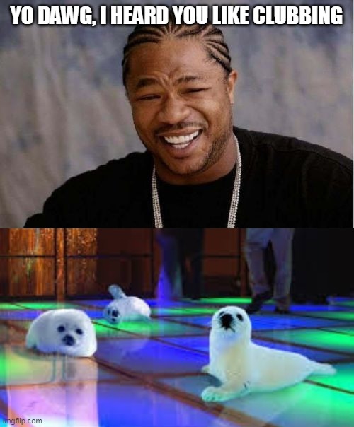 Nature Week - Survival of the Fittest | YO DAWG, I HEARD YOU LIKE CLUBBING | image tagged in memes,yo dawg heard you,clubbing,seal of approval,survivor | made w/ Imgflip meme maker