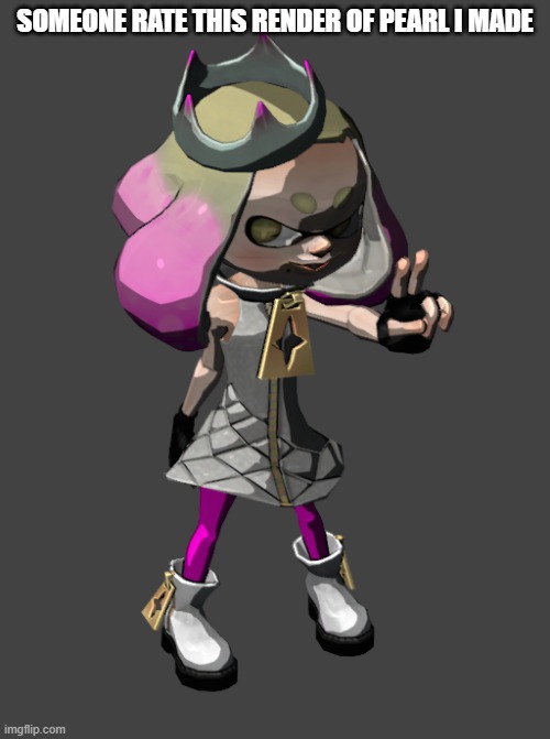 yes i did just make it today | SOMEONE RATE THIS RENDER OF PEARL I MADE | made w/ Imgflip meme maker
