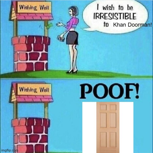 I wish to be irresistible to men | Khan Doorman! | image tagged in i wish to be irresistible to men | made w/ Imgflip meme maker