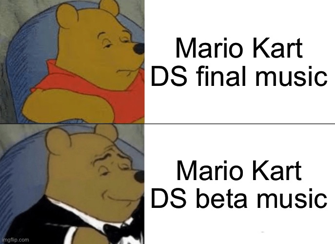 Final vs Beta video game music | Mario Kart DS final music; Mario Kart DS beta music | image tagged in memes,tuxedo winnie the pooh,video games | made w/ Imgflip meme maker